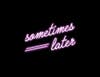 sometimes-later-neon-sign